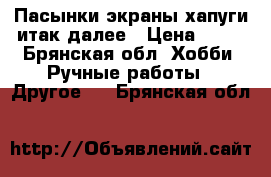 Пасынки экраны,хапуги итак далее › Цена ­ 50 - Брянская обл. Хобби. Ручные работы » Другое   . Брянская обл.